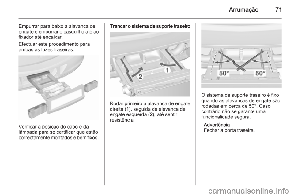 OPEL ASTRA J 2015.75 Manual de Instruções (in Portugues) Arrumação71
Empurrar para baixo a alavanca de
engate e empurrar o casquilho até ao
fixador até encaixar.
Efectuar este procedimento para
ambas as luzes traseiras.
Verificar a posição do cabo e d OPEL ASTRA J 2015.75 Manual de Instruções (in Portugues) Arrumação71
Empurrar para baixo a alavanca de
engate e empurrar o casquilho até ao
fixador até encaixar.
Efectuar este procedimento para
ambas as luzes traseiras.
Verificar a posição do cabo e d