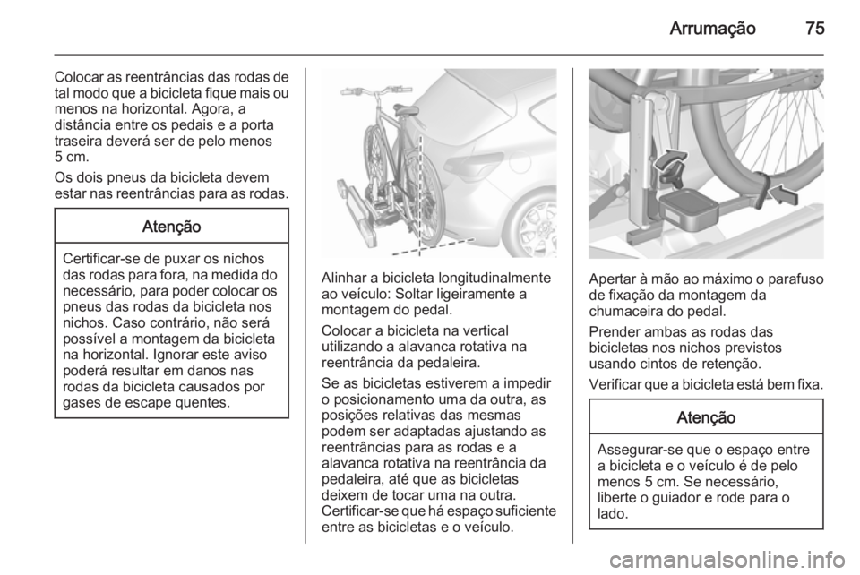 OPEL ASTRA J 2015.75 Manual de Instruções (in Portugues) Arrumação75
Colocar as reentrâncias das rodas de
tal modo que a bicicleta fique mais ou
menos na horizontal. Agora, a
distância entre os pedais e a porta traseira deverá ser de pelo menos5 cm.
Os OPEL ASTRA J 2015.75 Manual de Instruções (in Portugues) Arrumação75
Colocar as reentrâncias das rodas de
tal modo que a bicicleta fique mais ou
menos na horizontal. Agora, a
distância entre os pedais e a porta traseira deverá ser de pelo menos5 cm.
Os