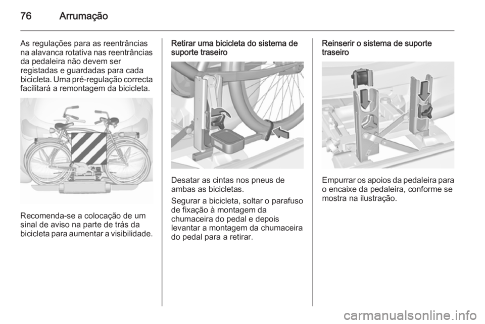 OPEL ASTRA J 2015.75 Manual de Instruções (in Portugues) 76Arrumação
As regulações para as reentrânciasna alavanca rotativa nas reentrâncias da pedaleira não devem ser
registadas e guardadas para cada
bicicleta. Uma pré-regulação correcta
facilita OPEL ASTRA J 2015.75 Manual de Instruções (in Portugues) 76Arrumação
As regulações para as reentrânciasna alavanca rotativa nas reentrâncias da pedaleira não devem ser
registadas e guardadas para cada
bicicleta. Uma pré-regulação correcta
facilita