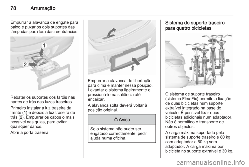 OPEL ASTRA J 2015.75 Manual de Instruções (in Portugues) 78Arrumação
Empurrar a alavanca de engate parabaixo e puxar os dois suportes das
lâmpadas para fora das reentrâncias.
Rebater os suportes dos faróis nas
partes de trás das luzes traseiras.
Prime OPEL ASTRA J 2015.75 Manual de Instruções (in Portugues) 78Arrumação
Empurrar a alavanca de engate parabaixo e puxar os dois suportes das
lâmpadas para fora das reentrâncias.
Rebater os suportes dos faróis nas
partes de trás das luzes traseiras.
Prime