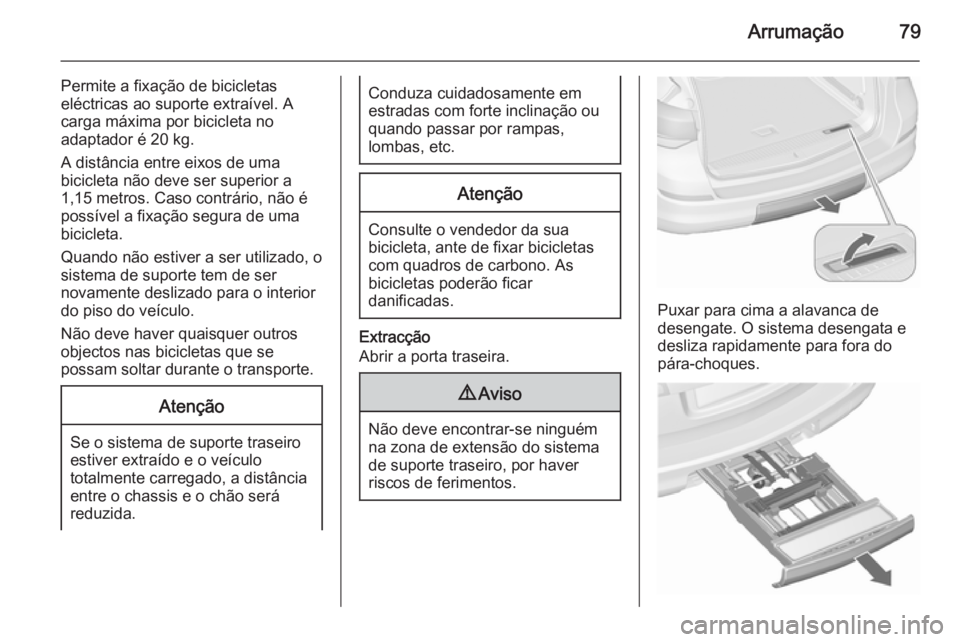 OPEL ASTRA J 2015.75 Manual de Instruções (in Portugues) Arrumação79
Permite a fixação de bicicletas
eléctricas ao suporte extraível. A
carga máxima por bicicleta no
adaptador é 20 kg.
A distância entre eixos de uma
bicicleta não deve ser superior OPEL ASTRA J 2015.75 Manual de Instruções (in Portugues) Arrumação79
Permite a fixação de bicicletas
eléctricas ao suporte extraível. A
carga máxima por bicicleta no
adaptador é 20 kg.
A distância entre eixos de uma
bicicleta não deve ser superior