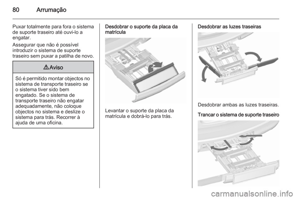 OPEL ASTRA J 2015.75 Manual de Instruções (in Portugues) 80Arrumação
Puxar totalmente para fora o sistema
de suporte traseiro até ouvi-lo a
engatar.
Assegurar que não é possível
introduzir o sistema de suporte
traseiro sem puxar a patilha de novo.9 Av OPEL ASTRA J 2015.75 Manual de Instruções (in Portugues) 80Arrumação
Puxar totalmente para fora o sistema
de suporte traseiro até ouvi-lo a
engatar.
Assegurar que não é possível
introduzir o sistema de suporte
traseiro sem puxar a patilha de novo.9 Av
