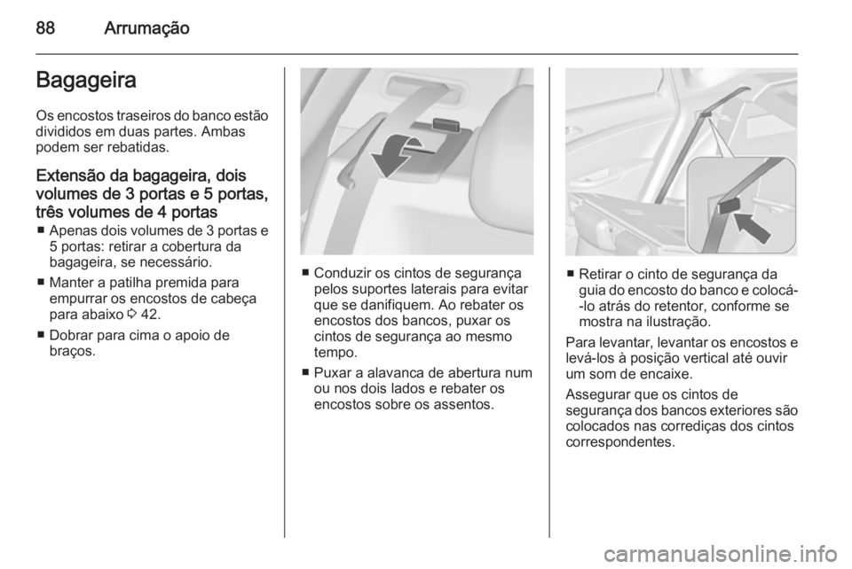 OPEL ASTRA J 2015.75 Manual de Instruções (in Portugues) 88ArrumaçãoBagageiraOs encostos traseiros do banco estão
divididos em duas partes. Ambas
podem ser rebatidas.
Extensão da bagageira, dois
volumes de 3 portas e 5 portas, três volumes de 4 portas OPEL ASTRA J 2015.75 Manual de Instruções (in Portugues) 88ArrumaçãoBagageiraOs encostos traseiros do banco estão
divididos em duas partes. Ambas
podem ser rebatidas.
Extensão da bagageira, dois
volumes de 3 portas e 5 portas, três volumes de 4 portas