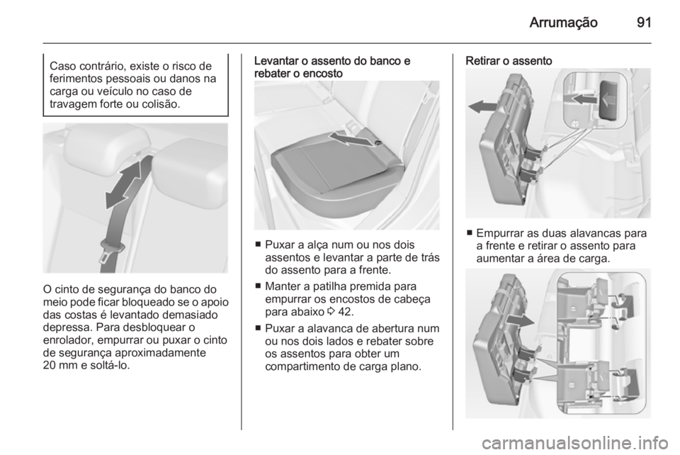 OPEL ASTRA J 2015.75 Manual de Instruções (in Portugues) Arrumação91Caso contrário, existe o risco de
ferimentos pessoais ou danos na
carga ou veículo no caso de
travagem forte ou colisão.
O cinto de segurança do banco do
meio pode ficar bloqueado se OPEL ASTRA J 2015.75 Manual de Instruções (in Portugues) Arrumação91Caso contrário, existe o risco de
ferimentos pessoais ou danos na
carga ou veículo no caso de
travagem forte ou colisão.
O cinto de segurança do banco do
meio pode ficar bloqueado se