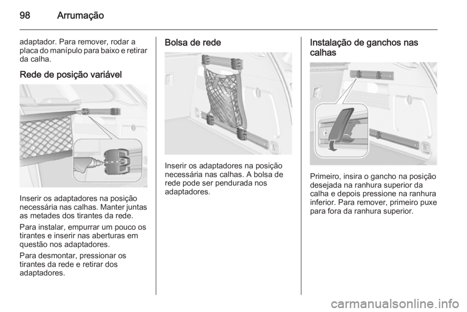 OPEL ASTRA J 2015.75 Manual de Instruções (in Portugues) 98Arrumação
adaptador. Para remover, rodar a
placa do manípulo para baixo e retirar da calha.
Rede de posição variável
Inserir os adaptadores na posição
necessária nas calhas. Manter juntas a OPEL ASTRA J 2015.75 Manual de Instruções (in Portugues) 98Arrumação
adaptador. Para remover, rodar a
placa do manípulo para baixo e retirar da calha.
Rede de posição variável
Inserir os adaptadores na posição
necessária nas calhas. Manter juntas a