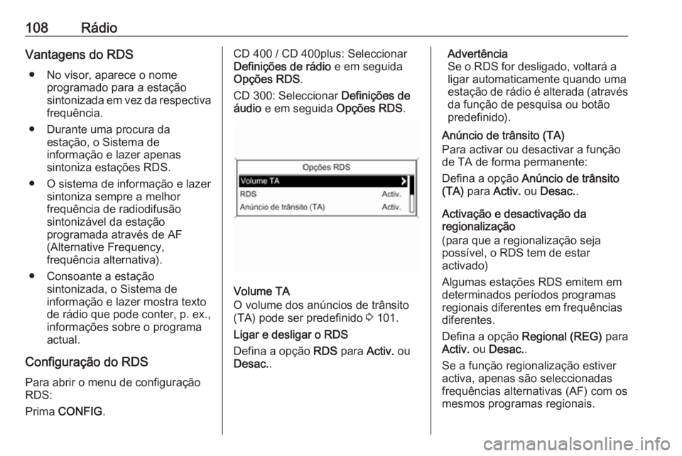 OPEL ASTRA J 2016 Manual de Informação e Lazer (in Portugues) 108RádioVantagens do RDS● No visor, aparece o nome programado para a estação
sintonizada em vez da respectiva frequência.
● Durante uma procura da estação, o Sistema de
informação e lazer OPEL ASTRA J 2016 Manual de Informação e Lazer (in Portugues) 108RádioVantagens do RDS● No visor, aparece o nome programado para a estação
sintonizada em vez da respectiva frequência.
● Durante uma procura da estação, o Sistema de
informação e lazer