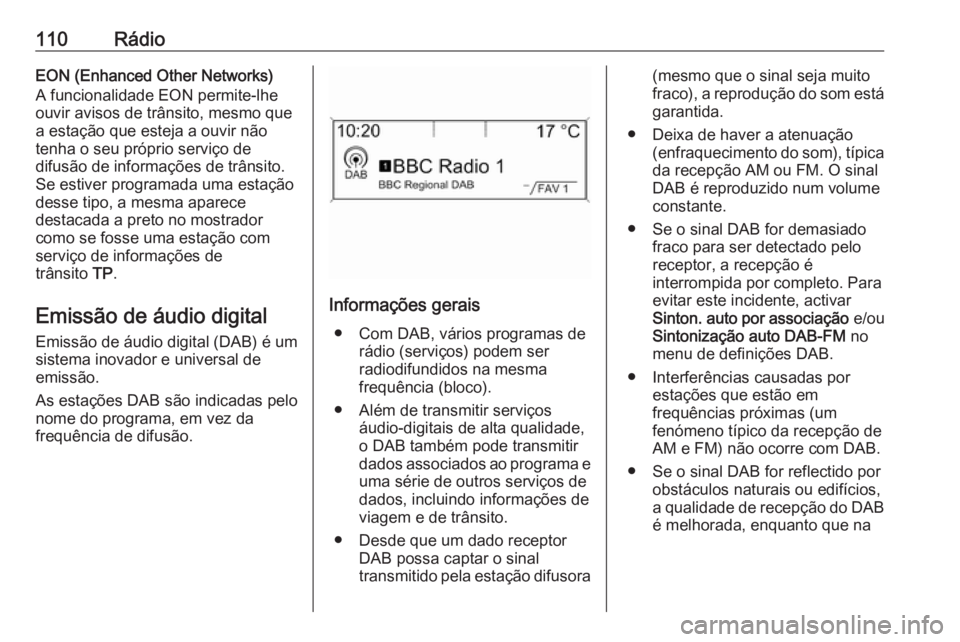 OPEL ASTRA J 2016 Manual de Informação e Lazer (in Portugues) 110RádioEON (Enhanced Other Networks)
A funcionalidade EON permite-lhe
ouvir avisos de trânsito, mesmo que
a estação que esteja a ouvir não
tenha o seu próprio serviço de
difusão de informaç OPEL ASTRA J 2016 Manual de Informação e Lazer (in Portugues) 110RádioEON (Enhanced Other Networks)
A funcionalidade EON permite-lhe
ouvir avisos de trânsito, mesmo que
a estação que esteja a ouvir não
tenha o seu próprio serviço de
difusão de informaç