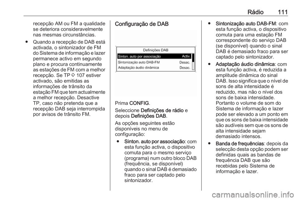 OPEL ASTRA J 2016 Manual de Informação e Lazer (in Portugues) Rádio111recepção AM ou FM a qualidade
se deteriora consideravelmente
nas mesmas circunstâncias.
● Quando a recepção de DAB está
activada, o sintonizador de FM do Sistema de informação e laz OPEL ASTRA J 2016 Manual de Informação e Lazer (in Portugues) Rádio111recepção AM ou FM a qualidade
se deteriora consideravelmente
nas mesmas circunstâncias.
● Quando a recepção de DAB está
activada, o sintonizador de FM do Sistema de informação e laz