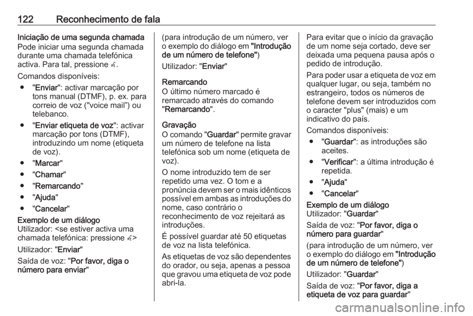 OPEL ASTRA J 2016 Manual de Informação e Lazer (in Portugues) 122Reconhecimento de falaIniciação de uma segunda chamada
Pode iniciar uma segunda chamada
durante uma chamada telefónica
activa. Para tal, pressione w.
Comandos disponíveis: ● " Enviar OPEL ASTRA J 2016 Manual de Informação e Lazer (in Portugues) 122Reconhecimento de falaIniciação de uma segunda chamada
Pode iniciar uma segunda chamada
durante uma chamada telefónica
activa. Para tal, pressione w.
Comandos disponíveis: ● " Enviar