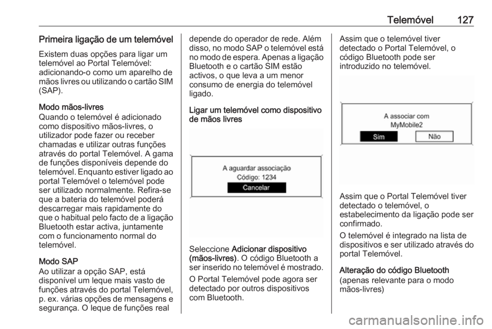 OPEL ASTRA J 2016 Manual de Informação e Lazer (in Portugues) Telemóvel127Primeira ligação de um telemóvelExistem duas opções para ligar um
telemóvel ao Portal Telemóvel:
adicionando-o como um aparelho de
mãos livres ou utilizando o cartão SIM
(SAP).
M OPEL ASTRA J 2016 Manual de Informação e Lazer (in Portugues) Telemóvel127Primeira ligação de um telemóvelExistem duas opções para ligar um
telemóvel ao Portal Telemóvel:
adicionando-o como um aparelho de
mãos livres ou utilizando o cartão SIM
(SAP).
M
