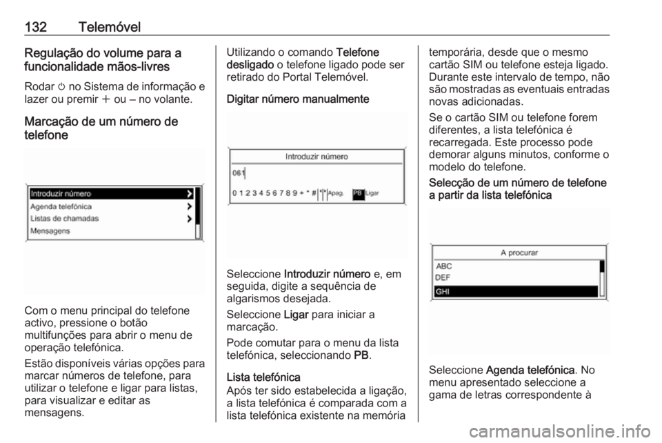 OPEL ASTRA J 2016 Manual de Informação e Lazer (in Portugues) 132TelemóvelRegulação do volume para a
funcionalidade mãos-livres
Rodar m no Sistema de informação e
lazer ou premir w ou ‒ no volante.
Marcação de um número de
telefone
Com o menu princi OPEL ASTRA J 2016 Manual de Informação e Lazer (in Portugues) 132TelemóvelRegulação do volume para a
funcionalidade mãos-livres
Rodar m no Sistema de informação e
lazer ou premir w ou ‒ no volante.
Marcação de um número de
telefone
Com o menu princi