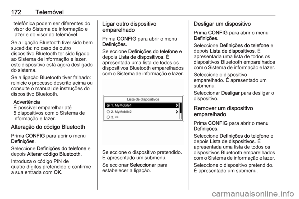 OPEL ASTRA J 2016 Manual de Informação e Lazer (in Portugues) 172Telemóveltelefónica podem ser diferentes do
visor do Sistema de informação e
lazer e do visor do telemóvel.
Se a ligação Bluetooth tiver sido bem sucedida: no caso de outro
dispositivo Bluet OPEL ASTRA J 2016 Manual de Informação e Lazer (in Portugues) 172Telemóveltelefónica podem ser diferentes do
visor do Sistema de informação e
lazer e do visor do telemóvel.
Se a ligação Bluetooth tiver sido bem sucedida: no caso de outro
dispositivo Bluet
