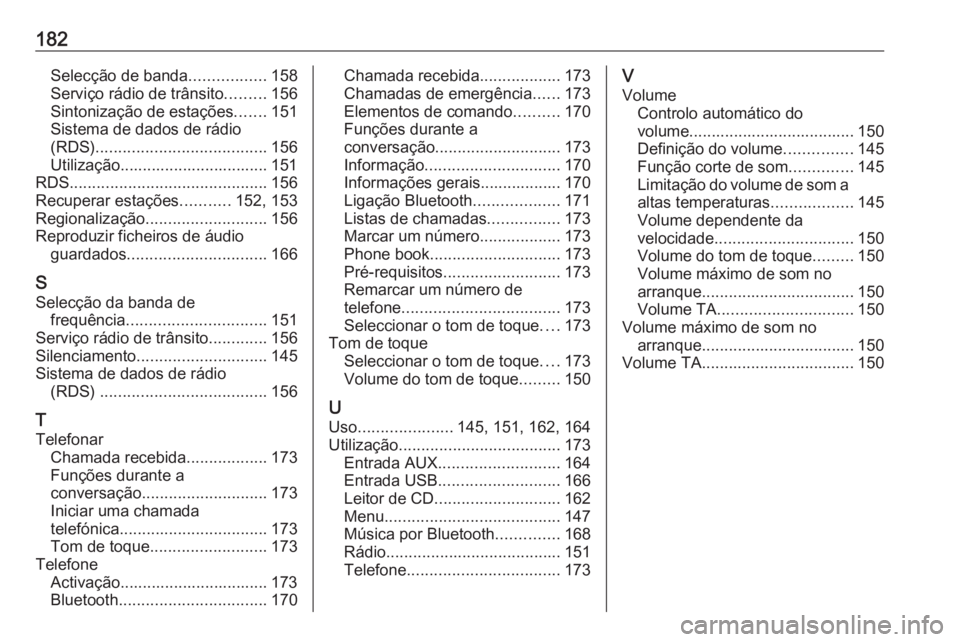 OPEL ASTRA J 2016 Manual de Informação e Lazer (in Portugues) 182Selecção de banda.................158
Serviço rádio de trânsito .........156
Sintonização de estações .......151
Sistema de dados de rádio
(RDS) ...................................... 156 OPEL ASTRA J 2016 Manual de Informação e Lazer (in Portugues) 182Selecção de banda.................158
Serviço rádio de trânsito .........156
Sintonização de estações .......151
Sistema de dados de rádio
(RDS) ...................................... 156