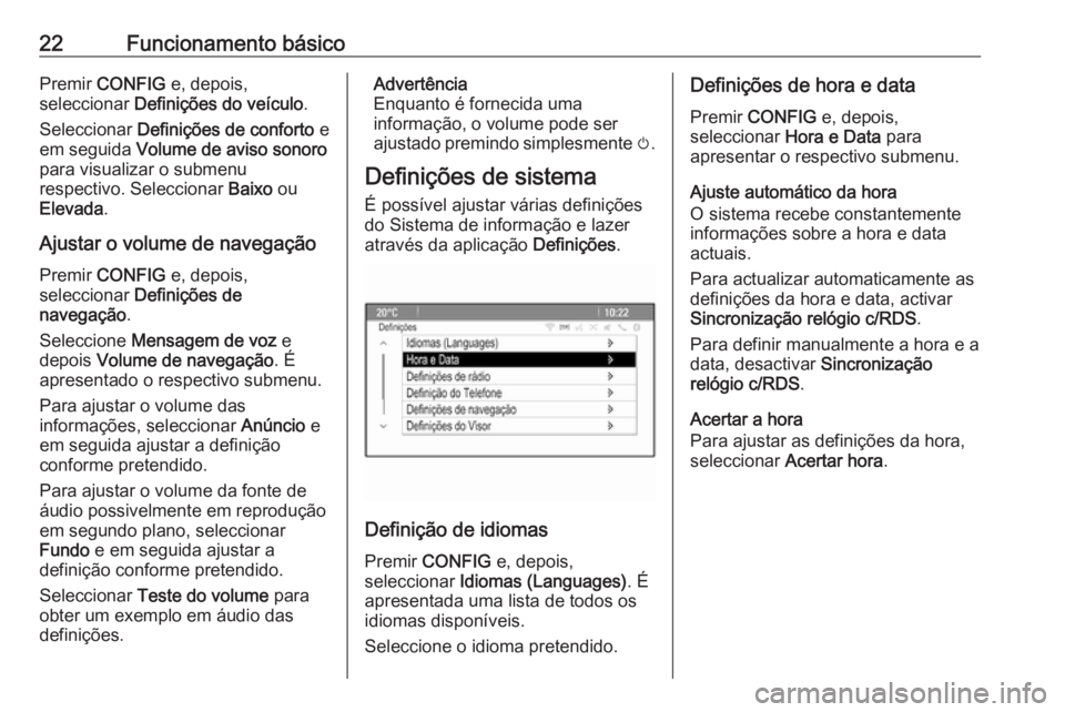 OPEL ASTRA J 2016  Manual de Informação e Lazer (in Portugues) 22Funcionamento básicoPremir CONFIG  e, depois,
seleccionar  Definições do veículo .
Seleccionar  Definições de conforto  e
em seguida  Volume de aviso sonoro
para visualizar o submenu
respectiv