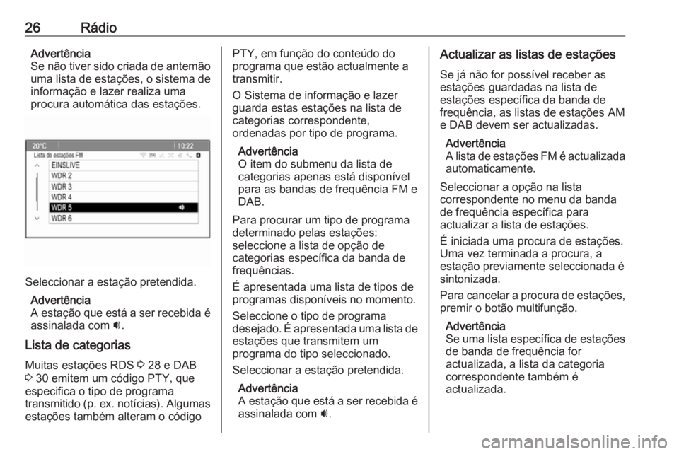 OPEL ASTRA J 2016  Manual de Informação e Lazer (in Portugues) 26RádioAdvertência
Se não tiver sido criada de antemão
uma lista de estações, o sistema de
informação e lazer realiza uma
procura automática das estações.
Seleccionar a estação pretendida