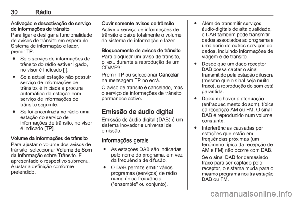 OPEL ASTRA J 2016 Manual de Informação e Lazer (in Portugues) 30RádioActivação e desactivação do serviço
de informações de trânsito
Para ligar e desligar a funcionalidade
de avisos de trânsito em espera do
Sistema de informação e lazer,
premir TP.
OPEL ASTRA J 2016 Manual de Informação e Lazer (in Portugues) 30RádioActivação e desactivação do serviço
de informações de trânsito
Para ligar e desligar a funcionalidade
de avisos de trânsito em espera do
Sistema de informação e lazer,
premir TP.