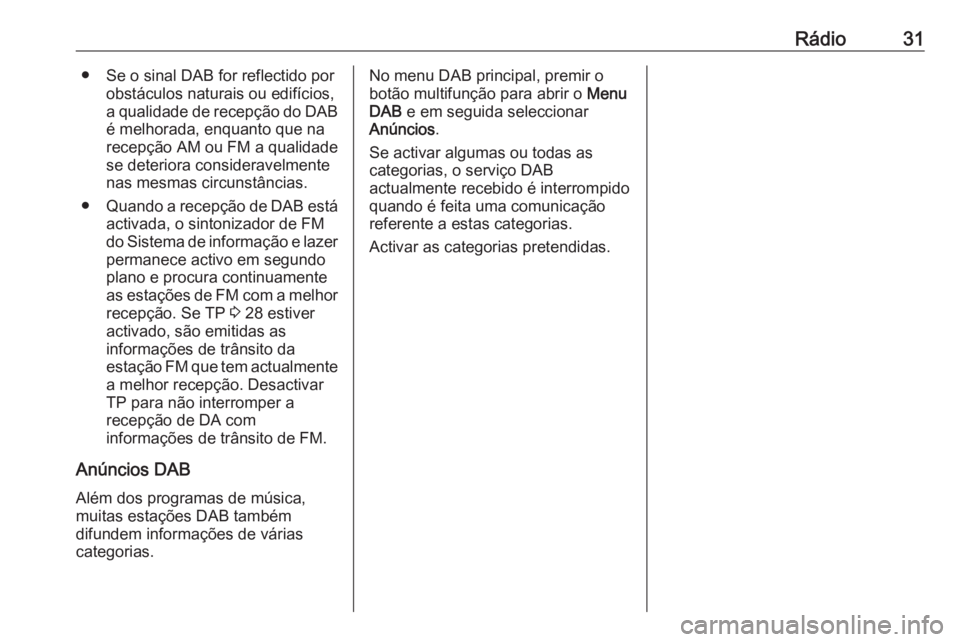 OPEL ASTRA J 2016 Manual de Informação e Lazer (in Portugues) Rádio31● Se o sinal DAB for reflectido porobstáculos naturais ou edifícios,a qualidade de recepção do DAB
é melhorada, enquanto que na
recepção AM ou FM a qualidade
se deteriora consideravel OPEL ASTRA J 2016 Manual de Informação e Lazer (in Portugues) Rádio31● Se o sinal DAB for reflectido porobstáculos naturais ou edifícios,a qualidade de recepção do DAB
é melhorada, enquanto que na
recepção AM ou FM a qualidade
se deteriora consideravel