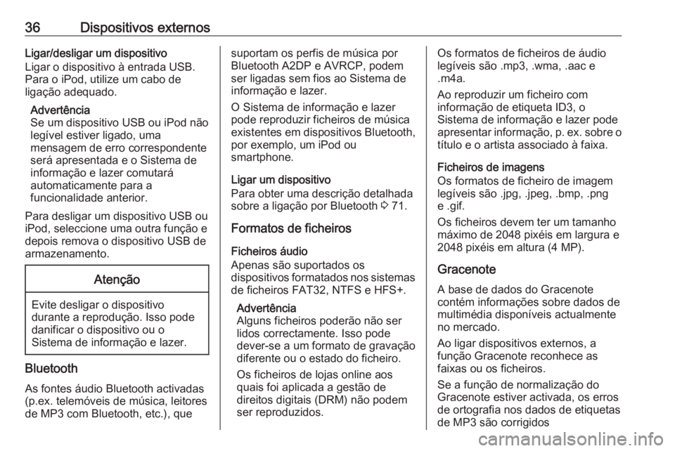 OPEL ASTRA J 2016 Manual de Informação e Lazer (in Portugues) 36Dispositivos externosLigar/desligar um dispositivo
Ligar o dispositivo à entrada USB.
Para o iPod, utilize um cabo de
ligação adequado.
Advertência
Se um dispositivo USB ou iPod não legível es OPEL ASTRA J 2016 Manual de Informação e Lazer (in Portugues) 36Dispositivos externosLigar/desligar um dispositivo
Ligar o dispositivo à entrada USB.
Para o iPod, utilize um cabo de
ligação adequado.
Advertência
Se um dispositivo USB ou iPod não legível es