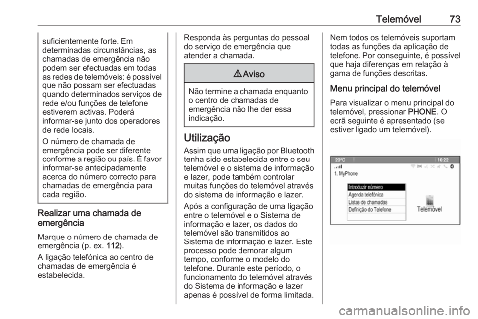OPEL ASTRA J 2016 Manual de Informação e Lazer (in Portugues) Telemóvel73suficientemente forte. Em
determinadas circunstâncias, as
chamadas de emergência não
podem ser efectuadas em todas
as redes de telemóveis; é possível
que não possam ser efectuadas q OPEL ASTRA J 2016 Manual de Informação e Lazer (in Portugues) Telemóvel73suficientemente forte. Em
determinadas circunstâncias, as
chamadas de emergência não
podem ser efectuadas em todas
as redes de telemóveis; é possível
que não possam ser efectuadas q