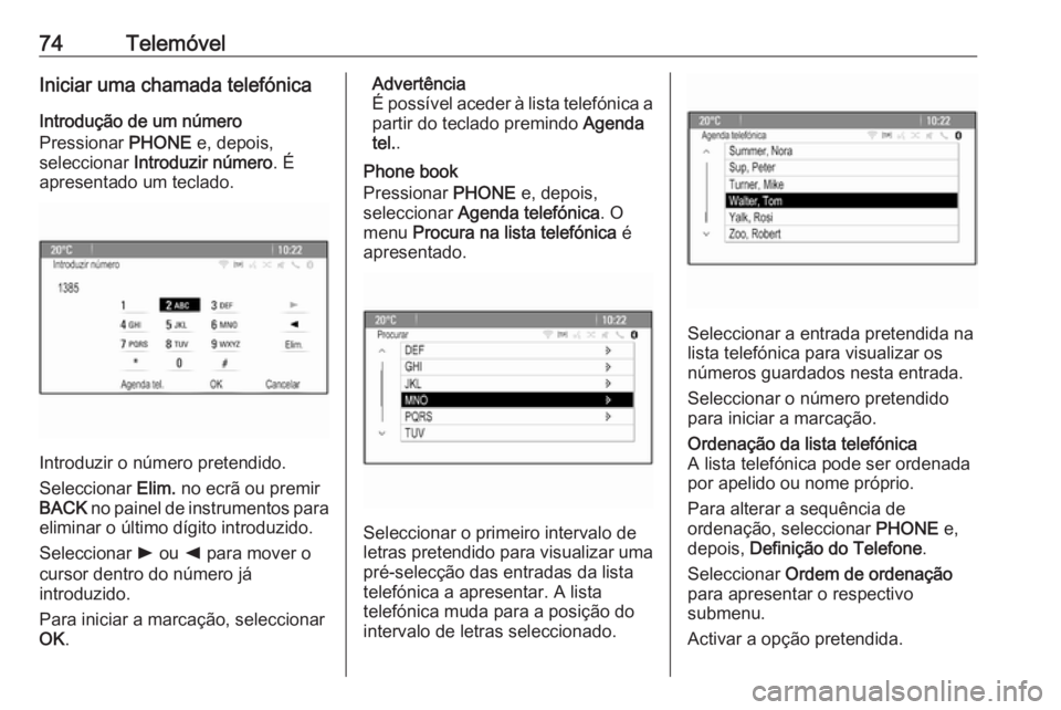 OPEL ASTRA J 2016 Manual de Informação e Lazer (in Portugues) 74TelemóvelIniciar uma chamada telefónica
Introdução de um número
Pressionar PHONE e, depois,
seleccionar Introduzir número . É
apresentado um teclado.
Introduzir o número pretendido.
Selecc OPEL ASTRA J 2016 Manual de Informação e Lazer (in Portugues) 74TelemóvelIniciar uma chamada telefónica
Introdução de um número
Pressionar PHONE e, depois,
seleccionar Introduzir número . É
apresentado um teclado.
Introduzir o número pretendido.
Selecc