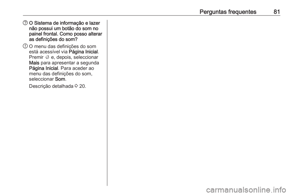 OPEL ASTRA J 2016 Manual de Informação e Lazer (in Portugues) Perguntas frequentes81?O Sistema de informação e lazer
não possui um botão do som no
painel frontal. Como posso alterar
as definições do som?
! O menu das definições do som
está acessível vi OPEL ASTRA J 2016 Manual de Informação e Lazer (in Portugues) Perguntas frequentes81?O Sistema de informação e lazer
não possui um botão do som no
painel frontal. Como posso alterar
as definições do som?
! O menu das definições do som
está acessível vi