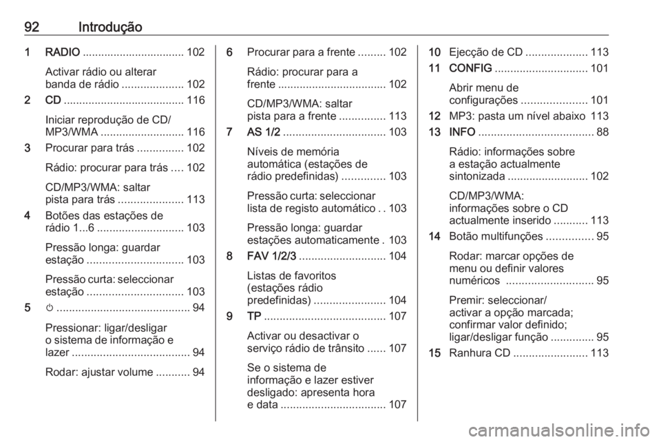 OPEL ASTRA J 2016  Manual de Informação e Lazer (in Portugues) 92Introdução1 RADIO................................. 102
Activar rádio ou alterar
banda de rádio ....................102
2 CD ....................................... 116
Iniciar reprodução de CD