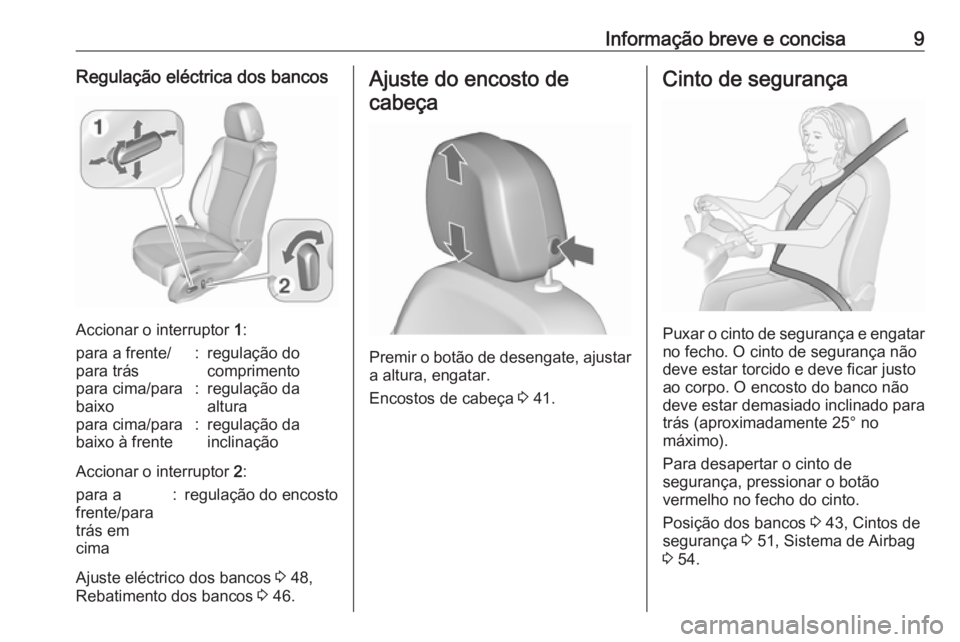 OPEL ASTRA J 2016  Manual de Instruções (in Portugues) Informação breve e concisa9Regulação eléctrica dos bancos
Accionar o interruptor 1:
para a frente/
para trás:regulação do
comprimentopara cima/para
baixo:regulação da
alturapara cima/para
ba
