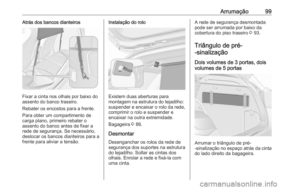 OPEL ASTRA J 2016 Manual de Instruções (in Portugues) Arrumação99Atrás dos bancos dianteiros
Fixar a cinta nos olhais por baixo do
assento do banco traseiro.
Rebater os encostos para a frente.
Para obter um compartimento de
carga plano, primeiro rebat OPEL ASTRA J 2016 Manual de Instruções (in Portugues) Arrumação99Atrás dos bancos dianteiros
Fixar a cinta nos olhais por baixo do
assento do banco traseiro.
Rebater os encostos para a frente.
Para obter um compartimento de
carga plano, primeiro rebat
