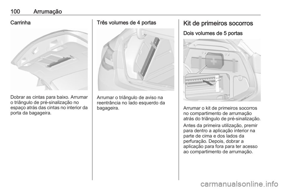 OPEL ASTRA J 2016 Manual de Instruções (in Portugues) 100ArrumaçãoCarrinha
Dobrar as cintas para baixo. Arrumaro triângulo de pré-sinalização no
espaço atrás das cintas no interior da
porta da bagageira.
Três volumes de 4 portas
Arrumar o triân OPEL ASTRA J 2016 Manual de Instruções (in Portugues) 100ArrumaçãoCarrinha
Dobrar as cintas para baixo. Arrumaro triângulo de pré-sinalização no
espaço atrás das cintas no interior da
porta da bagageira.
Três volumes de 4 portas
Arrumar o triân