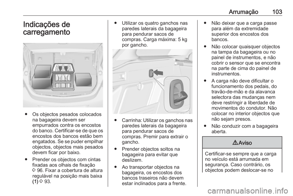 OPEL ASTRA J 2016 Manual de Instruções (in Portugues) Arrumação103Indicações de
carregamento
● Os objectos pesados colocados na bagageira devem ser
empurrados contra os encostos
do banco. Certificar-se de que os
encostos dos bancos estão bem
engat OPEL ASTRA J 2016 Manual de Instruções (in Portugues) Arrumação103Indicações de
carregamento
● Os objectos pesados colocados na bagageira devem ser
empurrados contra os encostos
do banco. Certificar-se de que os
encostos dos bancos estão bem
engat
