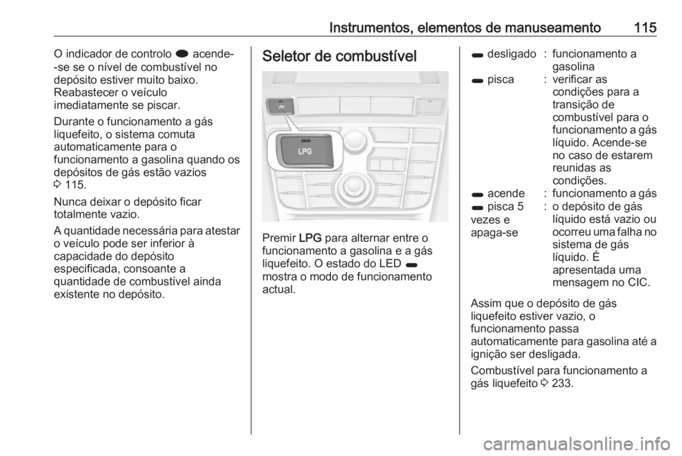 OPEL ASTRA J 2016 Manual de Instruções (in Portugues) Instrumentos, elementos de manuseamento115O indicador de controlo i acende-
-se se o nível de combustível no
depósito estiver muito baixo.
Reabastecer o veículo
imediatamente se piscar.
Durante o OPEL ASTRA J 2016 Manual de Instruções (in Portugues) Instrumentos, elementos de manuseamento115O indicador de controlo i acende-
-se se o nível de combustível no
depósito estiver muito baixo.
Reabastecer o veículo
imediatamente se piscar.
Durante o