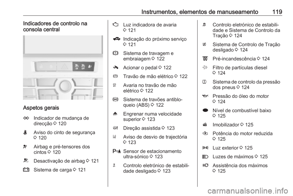 OPEL ASTRA J 2016  Manual de Instruções (in Portugues) Instrumentos, elementos de manuseamento119Indicadores de controlo na
consola central
Aspetos gerais
OIndicador de mudança de
direcção  3 120XAviso do cinto de segurança
3  120vAirbag e pré-tensor