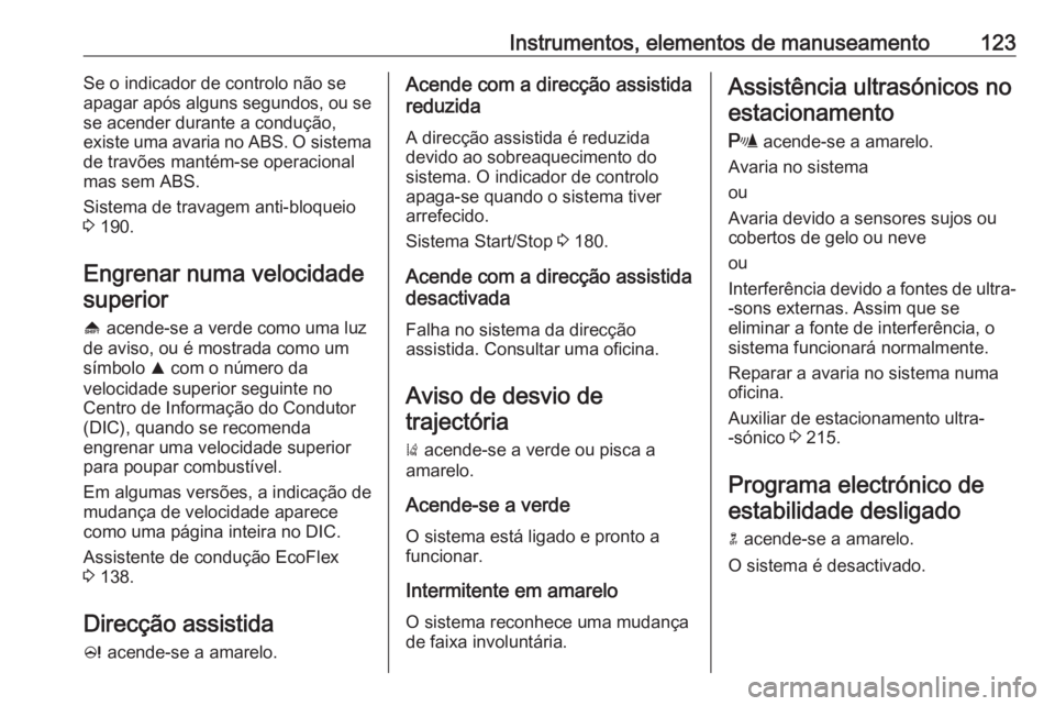 OPEL ASTRA J 2016  Manual de Instruções (in Portugues) Instrumentos, elementos de manuseamento123Se o indicador de controlo não se
apagar após alguns segundos, ou se
se acender durante a condução,
existe uma avaria no ABS. O sistema de travões manté