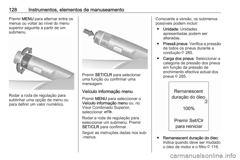 OPEL ASTRA J 2016  Manual de Instruções (in Portugues) 128Instrumentos, elementos de manuseamentoPremir MENU para alternar entre os
menus ou voltar ao nível do menu
superior seguinte a partir de um
submenu.
Rodar a roda de regulação para
sublinhar uma 