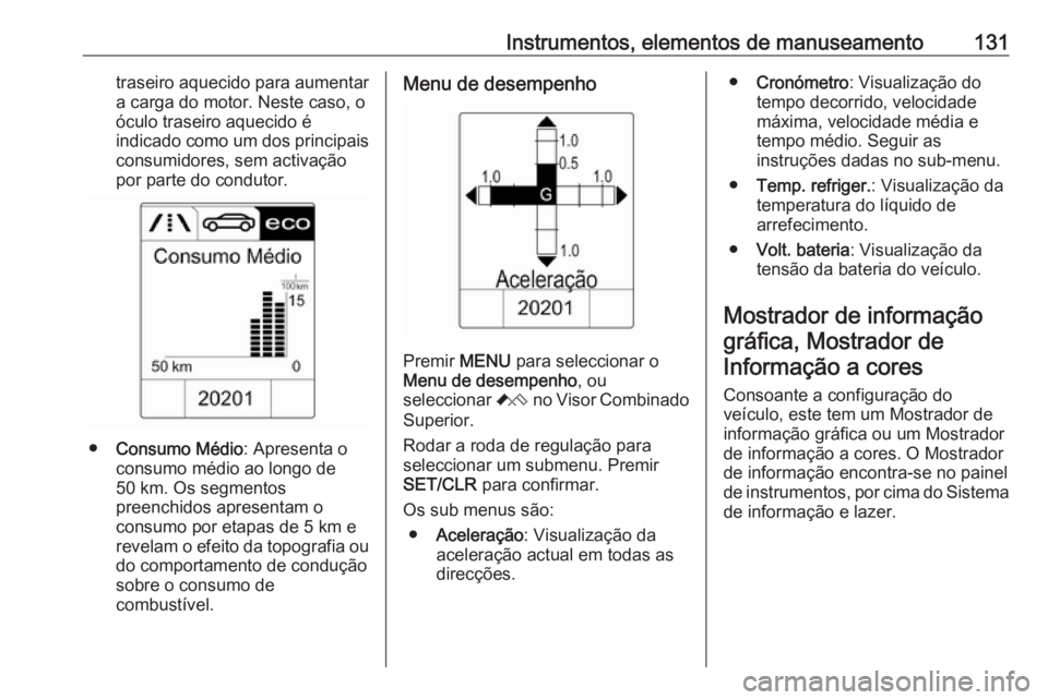 OPEL ASTRA J 2016 Manual de Instruções (in Portugues) Instrumentos, elementos de manuseamento131traseiro aquecido para aumentar
a carga do motor. Neste caso, o
óculo traseiro aquecido é
indicado como um dos principais
consumidores, sem activação
por OPEL ASTRA J 2016 Manual de Instruções (in Portugues) Instrumentos, elementos de manuseamento131traseiro aquecido para aumentar
a carga do motor. Neste caso, o
óculo traseiro aquecido é
indicado como um dos principais
consumidores, sem activação
por