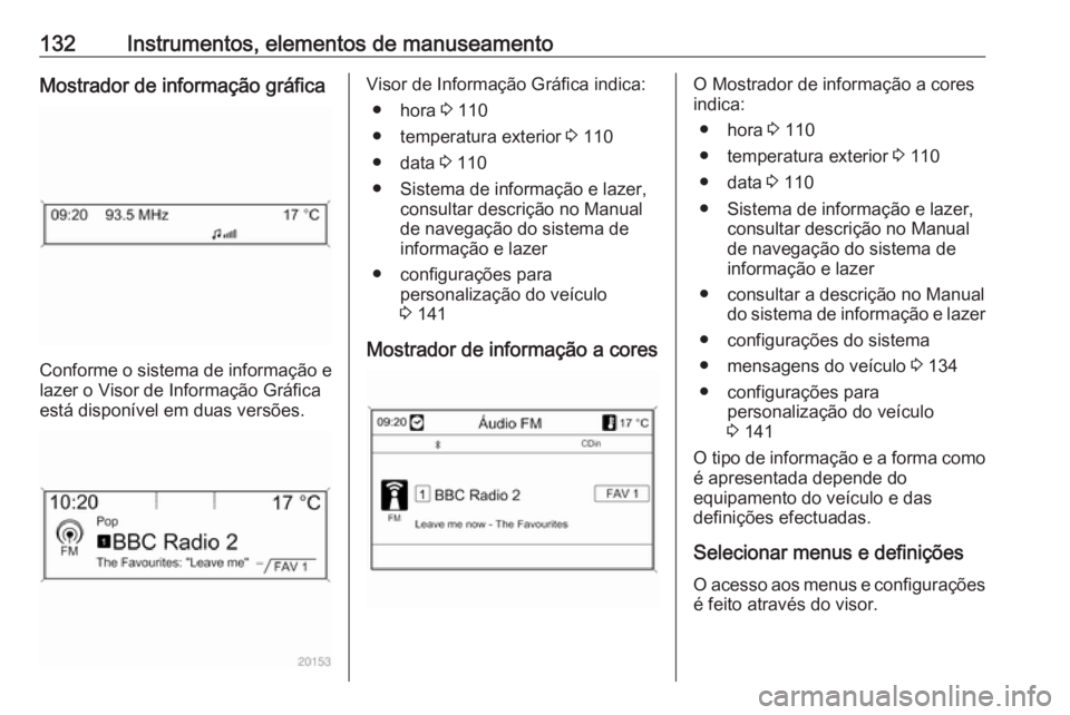 OPEL ASTRA J 2016 Manual de Instruções (in Portugues) 132Instrumentos, elementos de manuseamentoMostrador de informação gráfica
Conforme o sistema de informação elazer o Visor de Informação Gráfica
está disponível em duas versões.
Visor de Inf OPEL ASTRA J 2016 Manual de Instruções (in Portugues) 132Instrumentos, elementos de manuseamentoMostrador de informação gráfica
Conforme o sistema de informação elazer o Visor de Informação Gráfica
está disponível em duas versões.
Visor de Inf