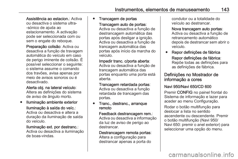 OPEL ASTRA J 2016 Manual de Instruções (in Portugues) Instrumentos, elementos de manuseamento143Assistência ao estacion.: Activa
ou desactiva o sistema ultra-
-sónico de ajuda ao
estacionamento. A activação
pode ser seleccionada com ou
sem o engate d OPEL ASTRA J 2016 Manual de Instruções (in Portugues) Instrumentos, elementos de manuseamento143Assistência ao estacion.: Activa
ou desactiva o sistema ultra-
-sónico de ajuda ao
estacionamento. A activação
pode ser seleccionada com ou
sem o engate d
