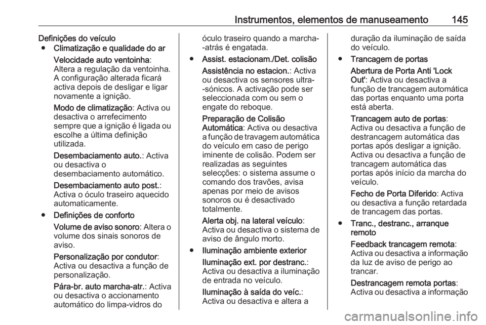 OPEL ASTRA J 2016 Manual de Instruções (in Portugues) Instrumentos, elementos de manuseamento145Definições do veículo● Climatização e qualidade do ar
Velocidade auto ventoinha :
Altera a regulação da ventoinha.
A configuração alterada ficará
OPEL ASTRA J 2016 Manual de Instruções (in Portugues) Instrumentos, elementos de manuseamento145Definições do veículo● Climatização e qualidade do ar
Velocidade auto ventoinha :
Altera a regulação da ventoinha.
A configuração alterada ficará