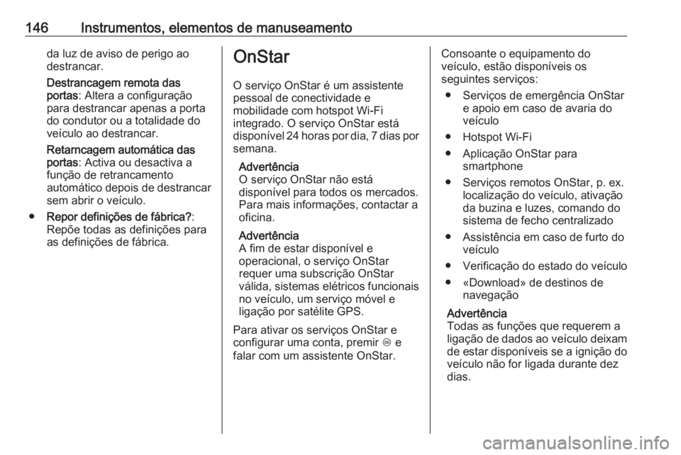 OPEL ASTRA J 2016 Manual de Instruções (in Portugues) 146Instrumentos, elementos de manuseamentoda luz de aviso de perigo aodestrancar.
Destrancagem remota das
portas : Altera a configuração
para destrancar apenas a porta
do condutor ou a totalidade do OPEL ASTRA J 2016 Manual de Instruções (in Portugues) 146Instrumentos, elementos de manuseamentoda luz de aviso de perigo aodestrancar.
Destrancagem remota das
portas : Altera a configuração
para destrancar apenas a porta
do condutor ou a totalidade do