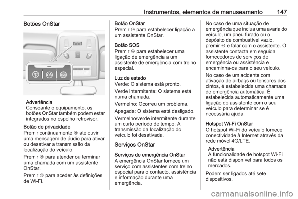 OPEL ASTRA J 2016 Manual de Instruções (in Portugues) Instrumentos, elementos de manuseamento147Botões OnStar
Advertência
Consoante o equipamento, os
botões OnStar também podem estar integrados no espelho retrovisor.
Botão de privacidade
Premir cont OPEL ASTRA J 2016 Manual de Instruções (in Portugues) Instrumentos, elementos de manuseamento147Botões OnStar
Advertência
Consoante o equipamento, os
botões OnStar também podem estar integrados no espelho retrovisor.
Botão de privacidade
Premir cont