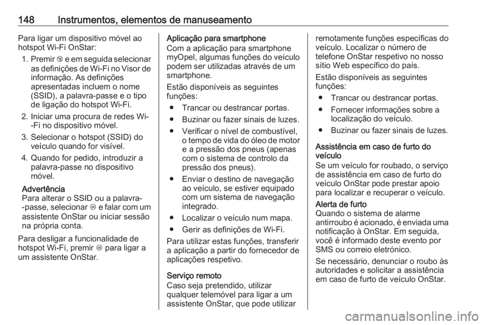 OPEL ASTRA J 2016 Manual de Instruções (in Portugues) 148Instrumentos, elementos de manuseamentoPara ligar um dispositivo móvel ao
hotspot Wi-Fi OnStar:
1. Premir j e em seguida selecionar
as definições de Wi-Fi no Visor de
informação. As definiç OPEL ASTRA J 2016 Manual de Instruções (in Portugues) 148Instrumentos, elementos de manuseamentoPara ligar um dispositivo móvel ao
hotspot Wi-Fi OnStar:
1. Premir j e em seguida selecionar
as definições de Wi-Fi no Visor de
informação. As definiç