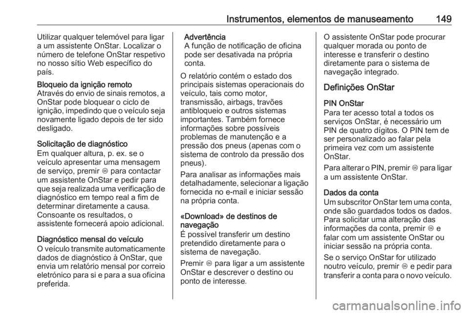 OPEL ASTRA J 2016  Manual de Instruções (in Portugues) Instrumentos, elementos de manuseamento149Utilizar qualquer telemóvel para ligar
a um assistente OnStar. Localizar o
número de telefone OnStar respetivo
no nosso sítio Web específico do
país.Bloq