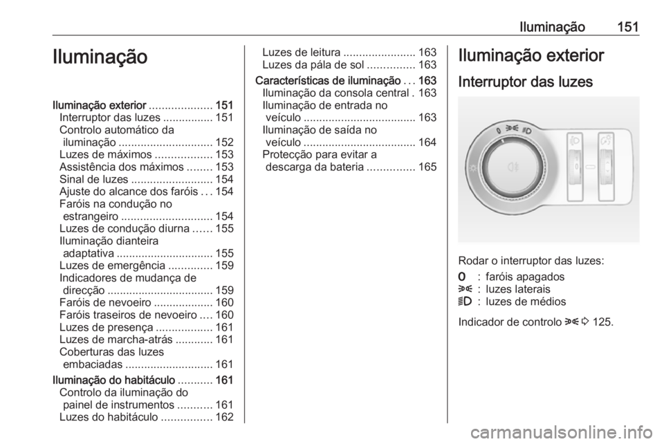 OPEL ASTRA J 2016  Manual de Instruções (in Portugues) Iluminação151IluminaçãoIluminação exterior....................151
Interruptor das luzes ................151
Controlo automático da iluminação .............................. 152
Luzes de máxi