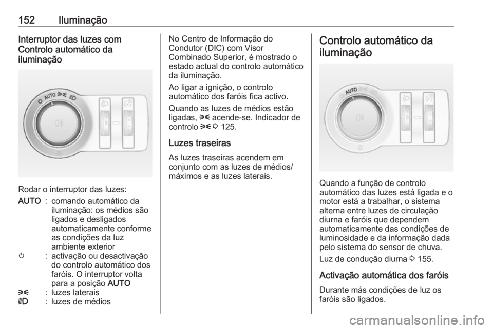 OPEL ASTRA J 2016 Manual de Instruções (in Portugues) 152IluminaçãoInterruptor das luzes com
Controlo automático da
iluminação
Rodar o interruptor das luzes:
AUTO:comando automático da
iluminação: os médios são
ligados e desligados
automaticame OPEL ASTRA J 2016 Manual de Instruções (in Portugues) 152IluminaçãoInterruptor das luzes com
Controlo automático da
iluminação
Rodar o interruptor das luzes:
AUTO:comando automático da
iluminação: os médios são
ligados e desligados
automaticame