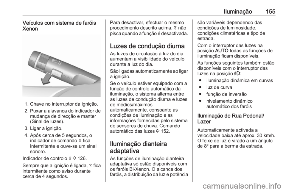 OPEL ASTRA J 2016 Manual de Instruções (in Portugues) Iluminação155Veículos com sistema de faróis
Xenon
1. Chave no interruptor da ignição.
2. Puxar a alavanca do indicador de
mudança de direcção e manter
(Sinal de luzes).
3. Ligar a ignição.
OPEL ASTRA J 2016 Manual de Instruções (in Portugues) Iluminação155Veículos com sistema de faróis
Xenon
1. Chave no interruptor da ignição.
2. Puxar a alavanca do indicador de
mudança de direcção e manter
(Sinal de luzes).
3. Ligar a ignição.