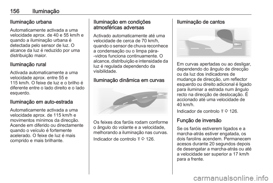 OPEL ASTRA J 2016 Manual de Instruções (in Portugues) 156IluminaçãoIluminação urbanaAutomaticamente activada a uma
velocidade aprox. de 40 e 55 km/h e
quando a iluminação urbana é
detectada pelo sensor de luz. O
alcance da luz é reduzido por uma
OPEL ASTRA J 2016 Manual de Instruções (in Portugues) 156IluminaçãoIluminação urbanaAutomaticamente activada a uma
velocidade aprox. de 40 e 55 km/h e
quando a iluminação urbana é
detectada pelo sensor de luz. O
alcance da luz é reduzido por uma