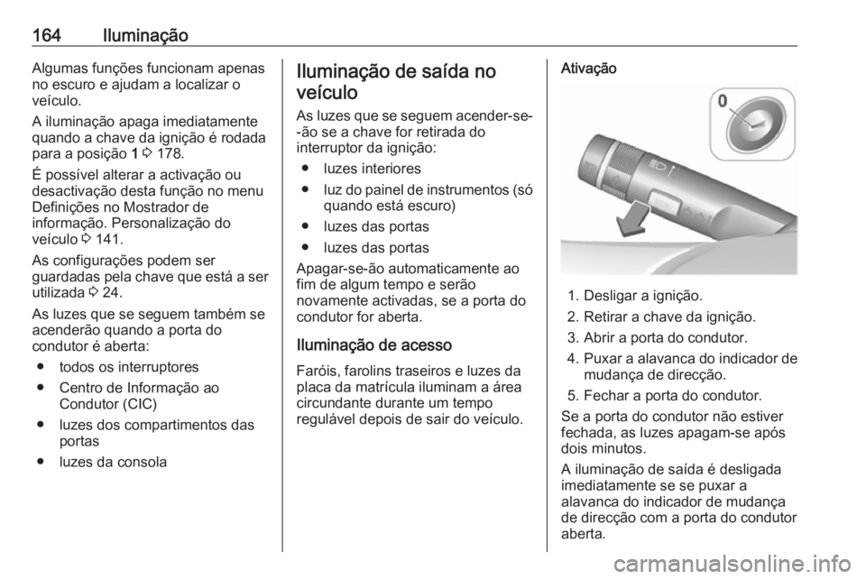OPEL ASTRA J 2016 Manual de Instruções (in Portugues) 164IluminaçãoAlgumas funções funcionam apenas
no escuro e ajudam a localizar o
veículo.
A iluminação apaga imediatamente
quando a chave da ignição é rodada
para a posição 1 3 178.
É pos OPEL ASTRA J 2016 Manual de Instruções (in Portugues) 164IluminaçãoAlgumas funções funcionam apenas
no escuro e ajudam a localizar o
veículo.
A iluminação apaga imediatamente
quando a chave da ignição é rodada
para a posição 1 3 178.
É pos