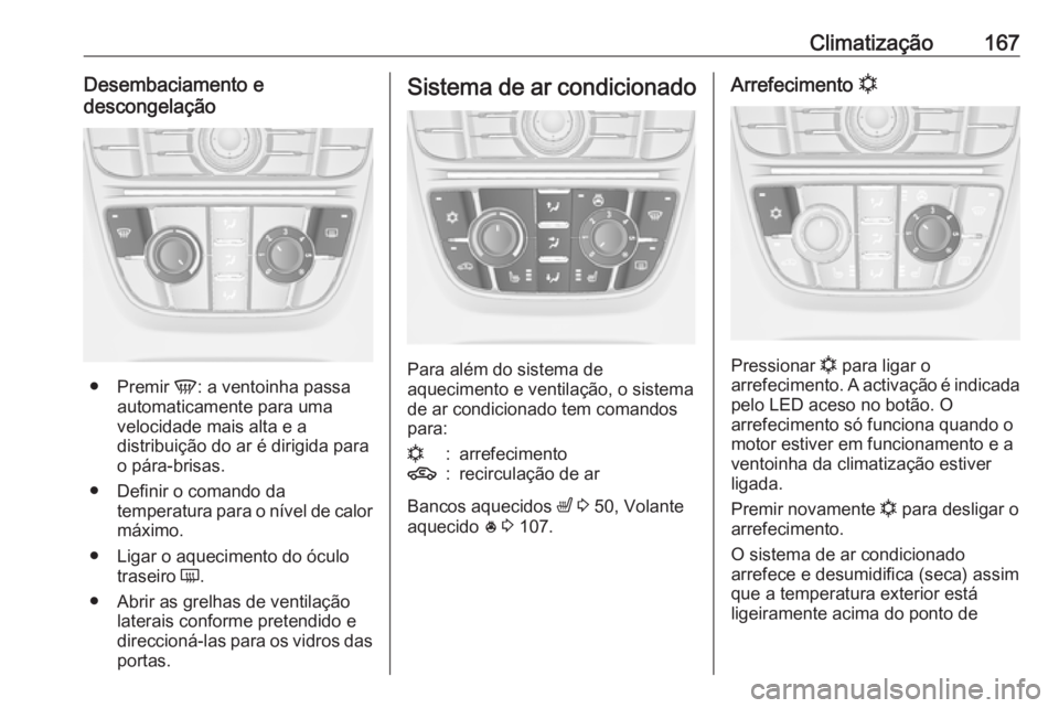 OPEL ASTRA J 2016 Manual de Instruções (in Portugues) Climatização167Desembaciamento e
descongelação
● Premir V: a ventoinha passa
automaticamente para uma
velocidade mais alta e a
distribuição do ar é dirigida para
o pára-brisas.
● Definir OPEL ASTRA J 2016 Manual de Instruções (in Portugues) Climatização167Desembaciamento e
descongelação
● Premir V: a ventoinha passa
automaticamente para uma
velocidade mais alta e a
distribuição do ar é dirigida para
o pára-brisas.
● Definir
