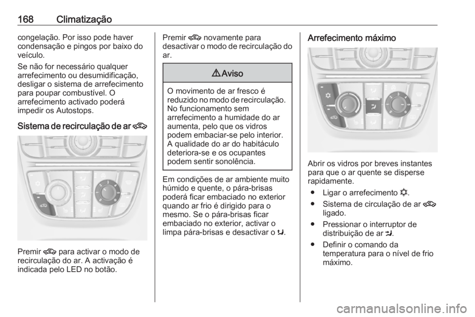 OPEL ASTRA J 2016 Manual de Instruções (in Portugues) 168Climatizaçãocongelação. Por isso pode haver
condensação e pingos por baixo do
veículo.
Se não for necessário qualquer
arrefecimento ou desumidificação,
desligar o sistema de arrefeciment OPEL ASTRA J 2016 Manual de Instruções (in Portugues) 168Climatizaçãocongelação. Por isso pode haver
condensação e pingos por baixo do
veículo.
Se não for necessário qualquer
arrefecimento ou desumidificação,
desligar o sistema de arrefeciment