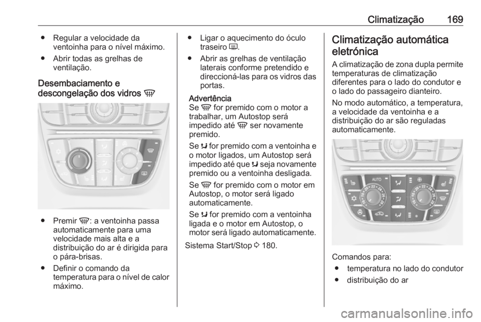 OPEL ASTRA J 2016 Manual de Instruções (in Portugues) Climatização169● Regular a velocidade daventoinha para o nível máximo.
● Abrir todas as grelhas de ventilação.
Desembaciamento e
descongelação dos vidros V
●
Premir V: a ventoinha pass OPEL ASTRA J 2016 Manual de Instruções (in Portugues) Climatização169● Regular a velocidade daventoinha para o nível máximo.
● Abrir todas as grelhas de ventilação.
Desembaciamento e
descongelação dos vidros V
●
Premir V: a ventoinha pass